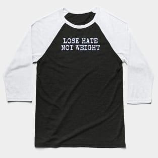 Lose Hate Not Weight Baseball T-Shirt